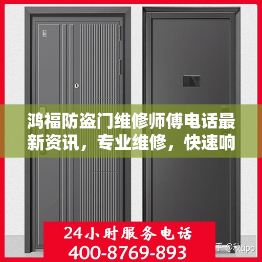 鸿福防盗门维修师傅电话最新资讯，专业维修，快速响应！