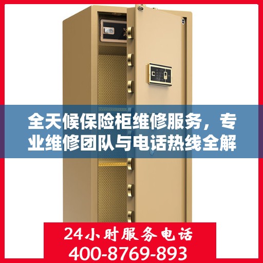 全天候保险柜维修服务，专业维修团队与电话热线全解析
