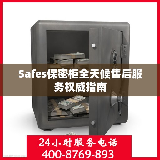 Safes保密柜全天候售后服务权威指南