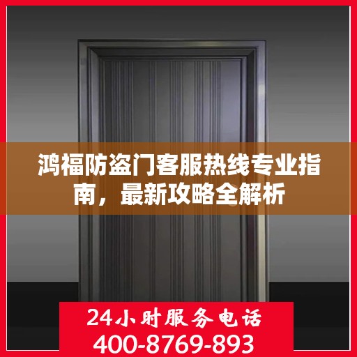 鸿福防盗门客服热线专业指南，最新攻略全解析