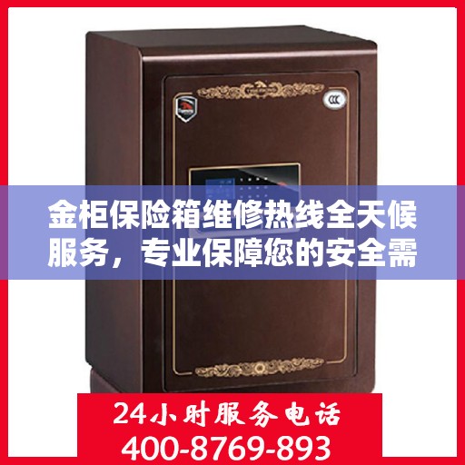 金柜保险箱维修热线全天候服务，专业保障您的安全需求