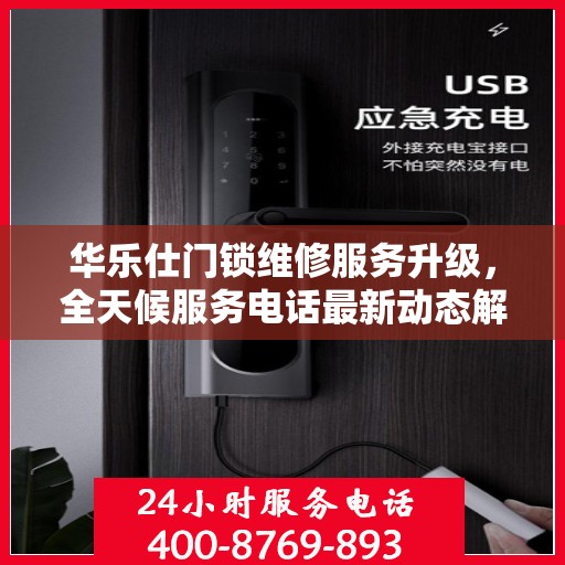 华乐仕门锁维修服务升级，全天候服务电话最新动态解读