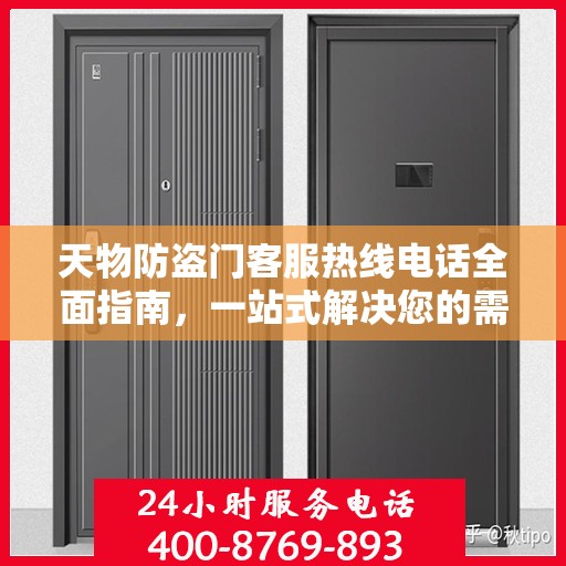 天物防盗门客服热线电话全面指南，一站式解决您的需求与问题！