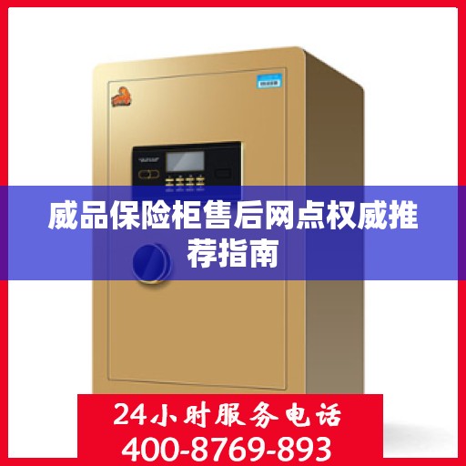 威品保险柜售后网点权威推荐指南