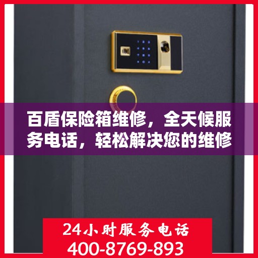 百盾保险箱维修，全天候服务电话，轻松解决您的维修难题