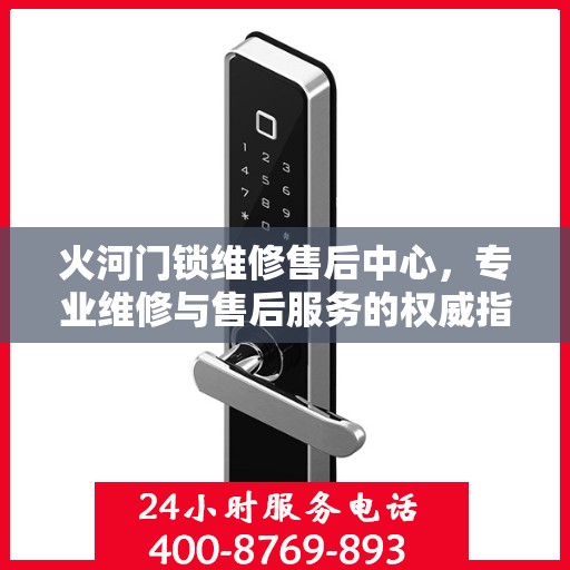 火河门锁维修售后中心，专业维修与售后服务的权威指南