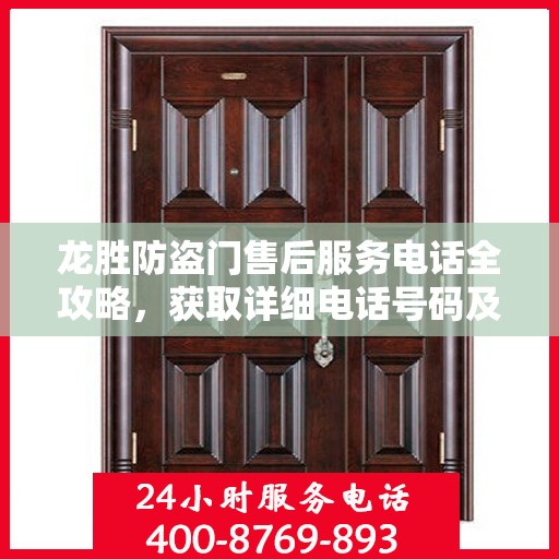 龙胜防盗门售后服务电话全攻略，获取详细电话号码及更多服务细节