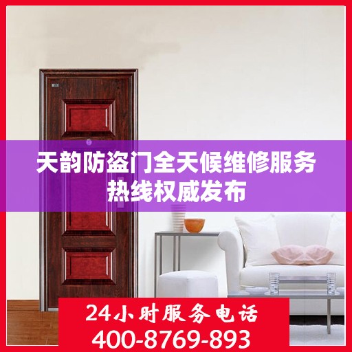 天韵防盗门全天候维修服务热线权威发布