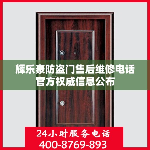 辉乐豪防盗门售后维修电话官方权威信息公布
