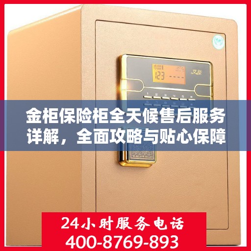 金柜保险柜全天候售后服务详解，全面攻略与贴心保障