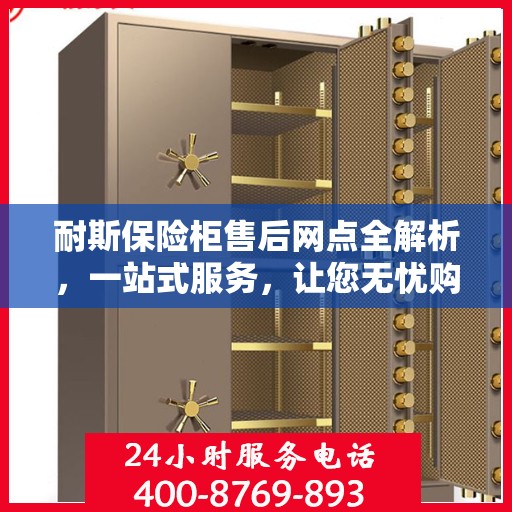 耐斯保险柜售后网点全解析，一站式服务，让您无忧购锁！