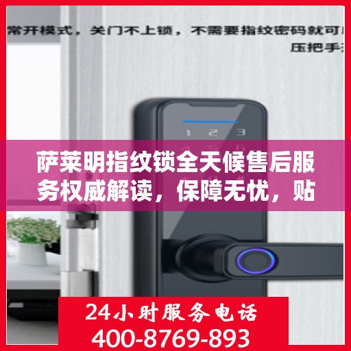 萨莱明指纹锁全天候售后服务权威解读，保障无忧，贴心守护您的安全