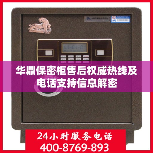 华鼎保密柜售后权威热线及电话支持信息解密