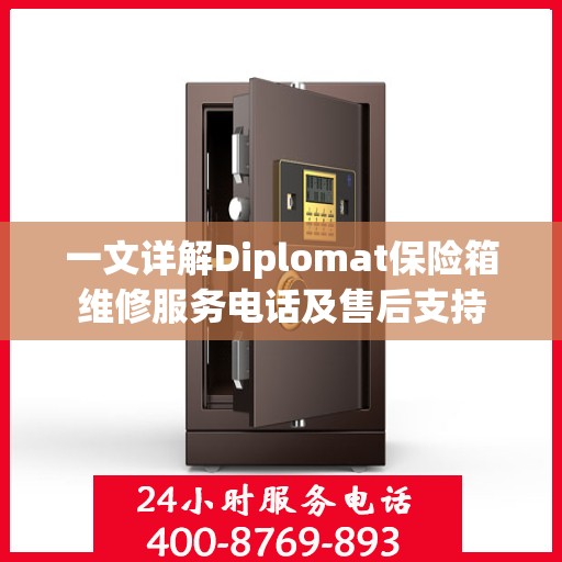 一文详解Diplomat保险箱维修服务电话及售后支持