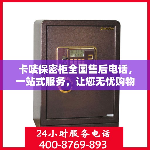 卡唛保密柜全国售后电话，一站式服务，让您无忧购物