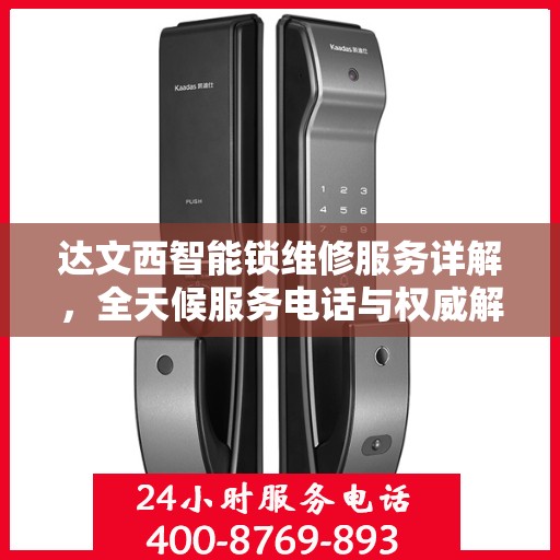达文西智能锁维修服务详解，全天候服务电话与权威解读指南