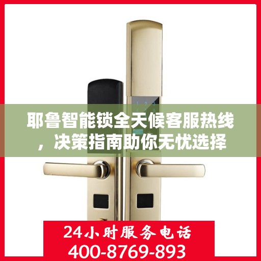耶鲁智能锁全天候客服热线，决策指南助你无忧选择