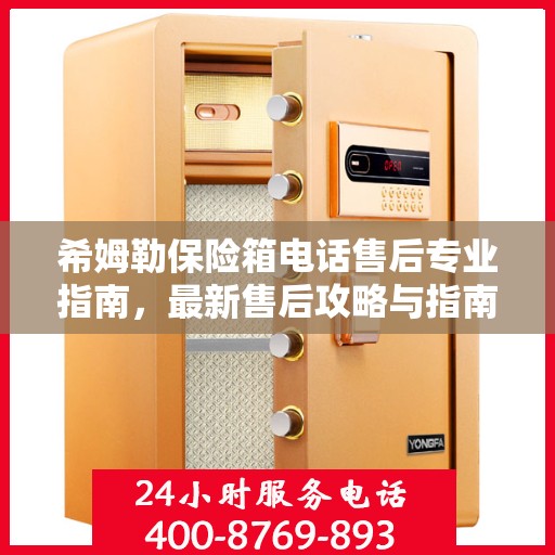 希姆勒保险箱电话售后专业指南，最新售后攻略与指南