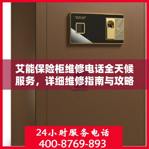 艾能保险柜维修电话全天候服务，详细维修指南与攻略