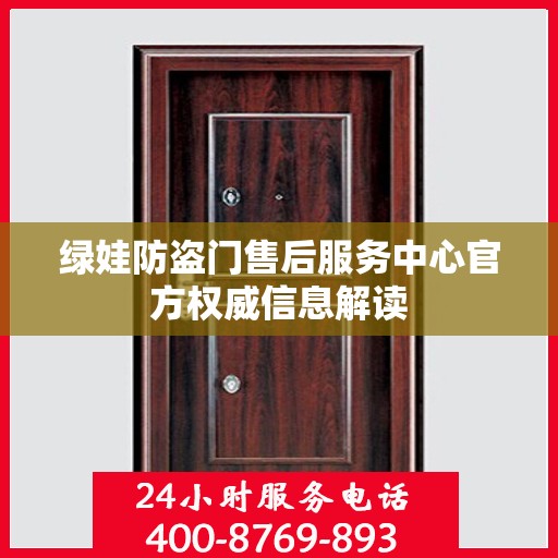 绿娃防盗门售后服务中心官方权威信息解读
