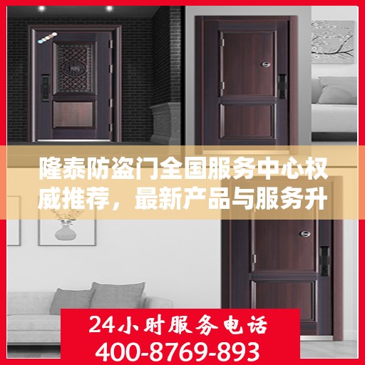 隆泰防盗门全国服务中心权威推荐，最新产品与服务升级指南