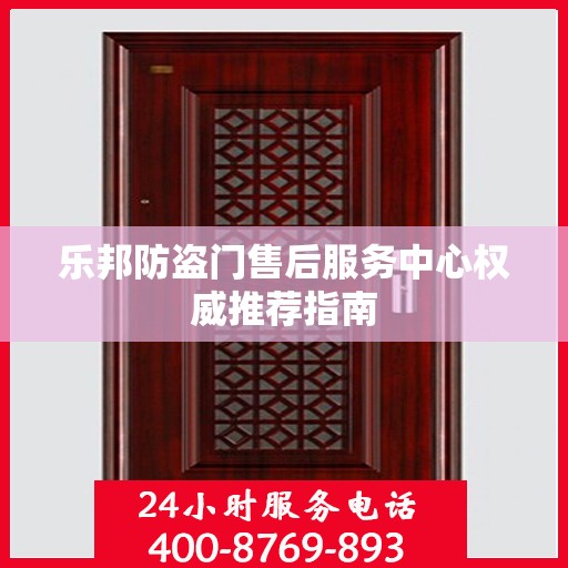乐邦防盗门售后服务中心权威推荐指南