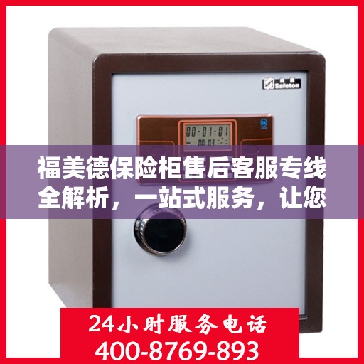 福美德保险柜售后客服专线全解析，一站式服务，让您无忧沟通