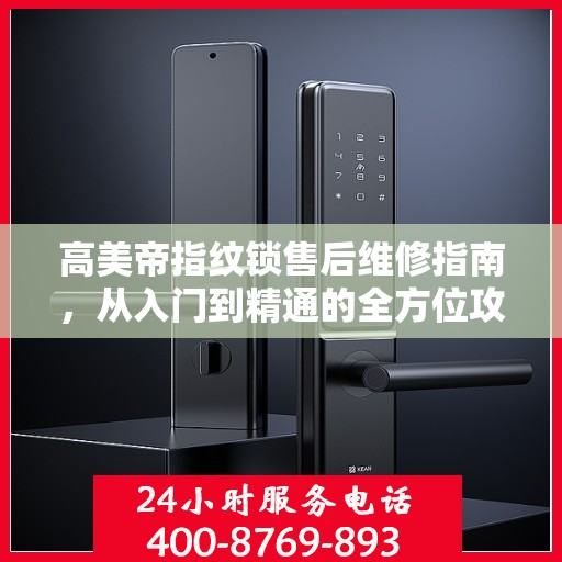 高美帝指纹锁售后维修指南，从入门到精通的全方位攻略