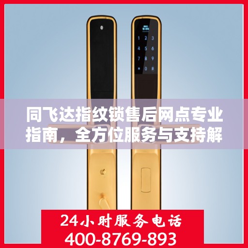 同飞达指纹锁售后网点专业指南，全方位服务与支持解析