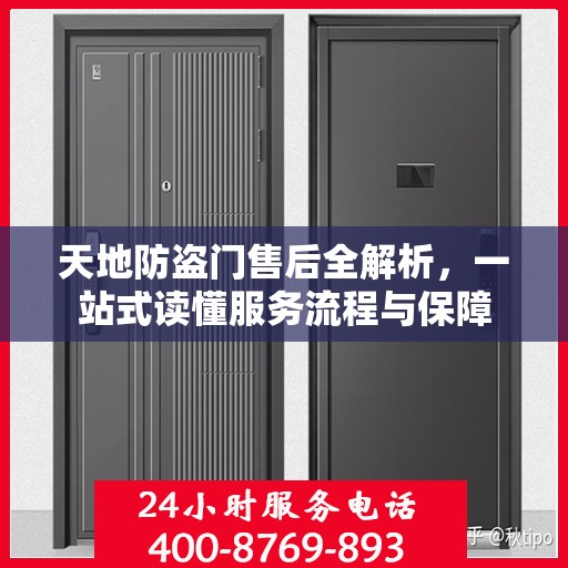天地防盗门售后全解析，一站式读懂服务流程与保障