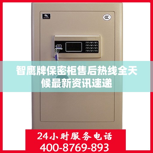 智鹰牌保密柜售后热线全天候最新资讯速递