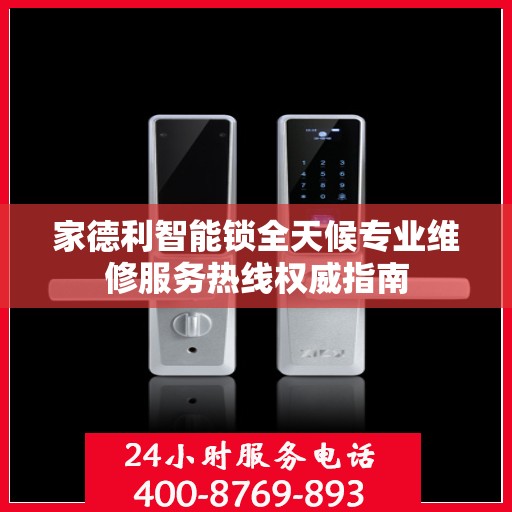 家德利智能锁全天候专业维修服务热线权威指南