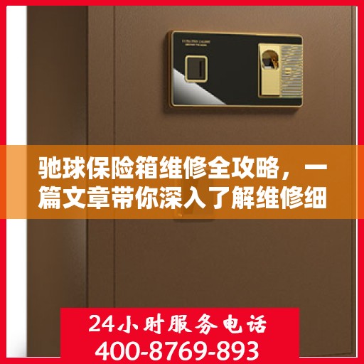 驰球保险箱维修全攻略，一篇文章带你深入了解维修细节