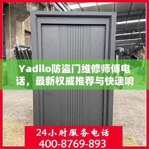 Yadilo防盗门维修师傅电话，最新权威推荐与快速响应服务