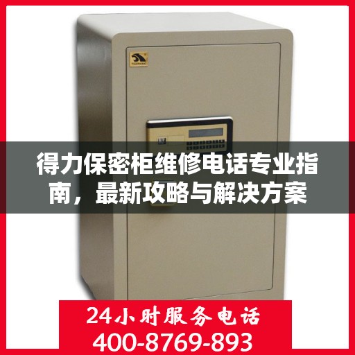 得力保密柜维修电话专业指南，最新攻略与解决方案