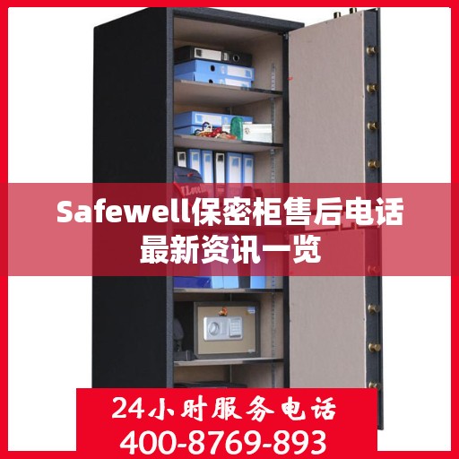 Safewell保密柜售后电话最新资讯一览