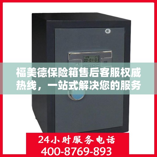 福美德保险箱售后客服权威热线，一站式解决您的服务需求