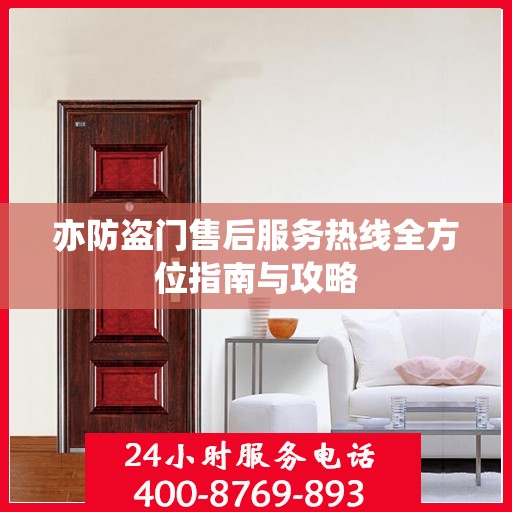 亦防盗门售后服务热线全方位指南与攻略