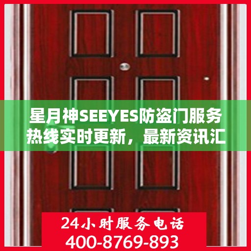 星月神SEEYES防盗门服务热线实时更新，最新资讯汇总