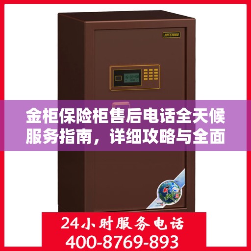 金柜保险柜售后电话全天候服务指南，详细攻略与全面支持