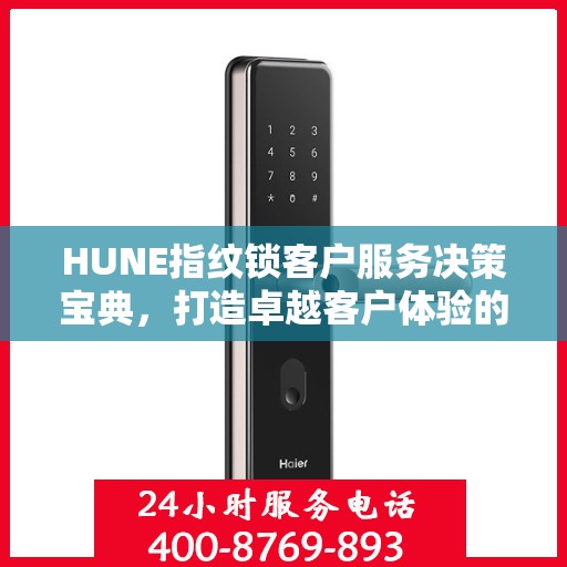 HUNE指纹锁客户服务决策宝典，打造卓越客户体验的全攻略