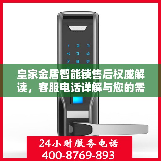 皇家金盾智能锁售后权威解读，客服电话详解与您的需求对接