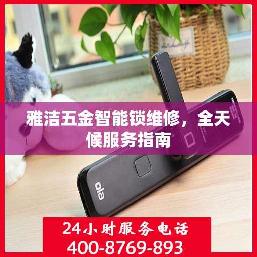 雅洁五金智能锁维修，全天候服务指南