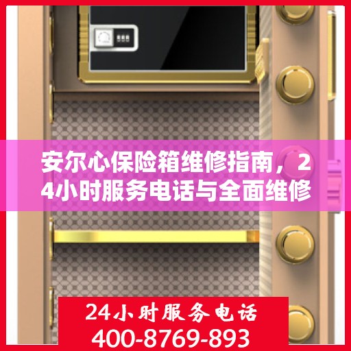 安尔心保险箱维修指南，24小时服务电话与全面维修攻略