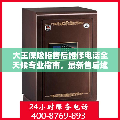 大王保险柜售后维修电话全天候专业指南，最新售后维修攻略