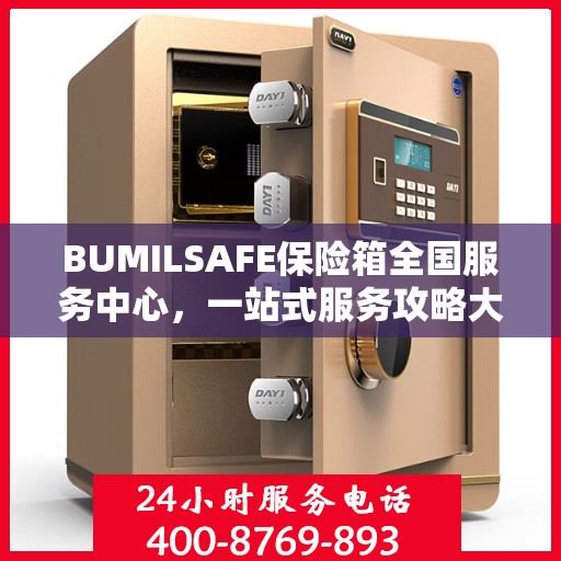BUMILSAFE保险箱全国服务中心，一站式服务攻略大全