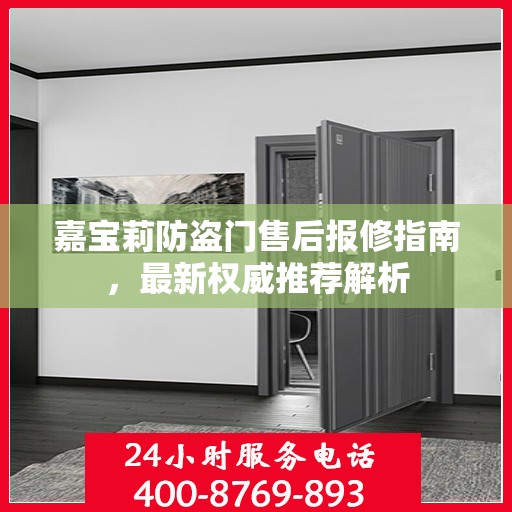 嘉宝莉防盗门售后报修指南，最新权威推荐解析