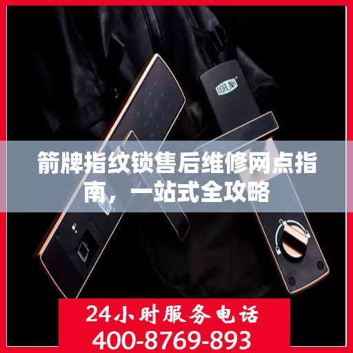 箭牌指纹锁售后维修网点指南，一站式全攻略