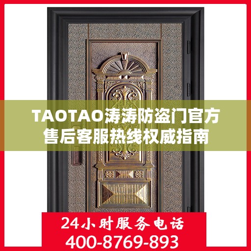 TAOTAO涛涛防盗门官方售后客服热线权威指南