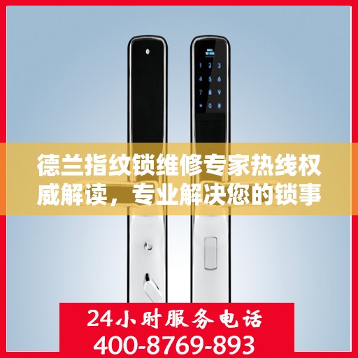 德兰指纹锁维修专家热线权威解读，专业解决您的锁事困扰